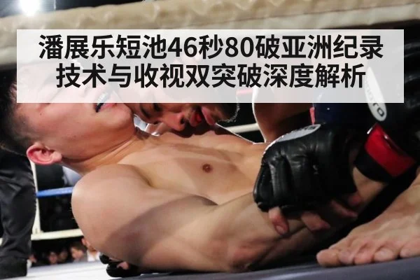 潘展乐短池46秒80破亚洲纪录 技术与收视双突破深度解析