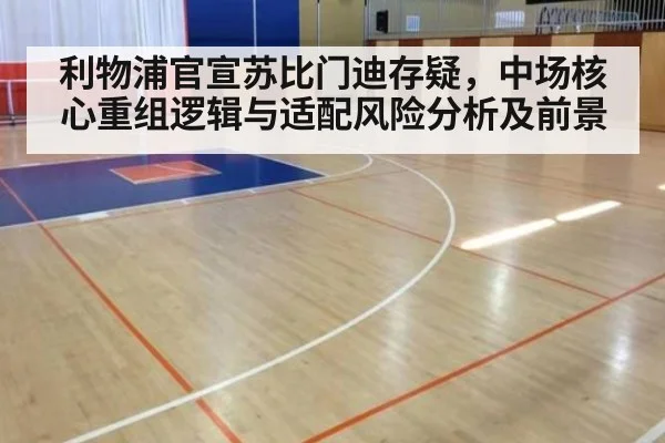 利物浦官宣苏比门迪存疑，中场核心重组逻辑与适配风险分析及前景